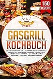 Gasgrill Kochbuch: Die 150 leckersten Grillrezepte für das beste Grillerlebnis mit Familie und Freunden! Fleisch, Fisch, vegetarisch und mehr – Das Grillbuch für Anfänger & Profis mit Nährwertangab