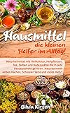 Hausmittel - die kleinen Helfer im Alltag: Naturheilmittel wie Heilkräuter, Heilpflanzen, Tee, Salben und Badezusätze die in jede Hausapotheke gehören. Naturkosmetik selber machen, Schüssler S