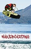 Wakeboarding: How To Wakeboard - A Step By Step guide! (English Edition)