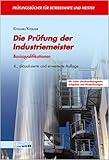 Die Prüfung der Industriemeister. Basisqualifikationen mit vielen situationsbezogenen Aufgaben und Musterlösung