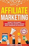 Affiliate Marketing: Schritt für Schritt einfach und schnell online Geld verdienen im Internet | Passives Einkommen aufbauen & finanziell frei werden | Inkl. 3 erprobte Nischen zum Sofort-S