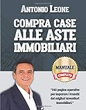 Compra Case alle Aste Immobiliari: Impara i trucchi dei migliori investitori immobiliari (Guide Agli Investimenti Immobiliari, Band 2)