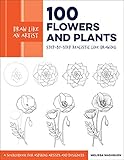 Washburn, M: Draw Like an Artist: 100 Flowers and Plants: Step-by-Step Realistic Line Drawing * A Sourcebook for Aspiring Artists and Desig