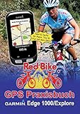 GPS Praxisbuch Garmin Edge 1000/Explore: Praxis- und modellbezogen für einen schnellen Einstieg (GPS Praxisbuch-Reihe von Red Bike)