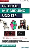 Projekte mit Arduino und ESP: Die 25 besten Projekte zum Nachb