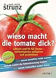 Wieso macht die Tomate dick?: Schlank und fit für immer - Kohlenhydrate aufspüren und austrick