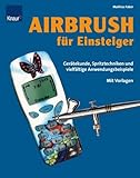 Airbrush für Einsteiger: Gerätekunde, Spritztechniken und vielfältige Anwendungsbeispiele. Mit Vorlag