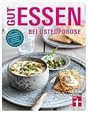 Gut essen bei Osteoporose: Diagnose & Behandlung - Wichtige Medikamente - Rezeptideen & gesunde Ernährung: Grosser Ratgeberteil mit aktuellen Behandlungsempfehlung