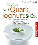 Heilen mit Quark, Jogurth & Co.: Entzündungshemmend - Schmerzstillend - Durchblutungsfö