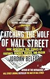 Catching the Wolf of Wall Street: More Incredible True Stories of Fortunes, Schemes, Parties,