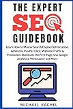 The Expert Seo Guidebook: Learn How to Master Search Engine Optimization, AdWords, Pay Per Click, Website Traffic & Promotion. Dominate the First Page, Use Google Analytics, Webmaster and M