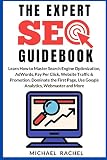 The Expert Seo Guidebook: Learn How to Master Search Engine Optimization, AdWords, Pay Per Click, Website Traffic & Promotion. Dominate the First Page, Use Google Analytics, Webmaster and M