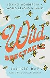 Wild Spectacle: Seeking Wonders in a World beyond Humans (English Edition)