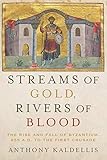 Streams of Gold, Rivers of Blood: The Rise and Fall of Byzantine, 955 A.D. to the First Crusade: The Rise and Fall of Byzantium, 955 A.D. to the First Crusade (Onassis Series in Hellenic Culture)