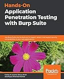 Hands-On Application Penetration Testing with Burp Suite: Use Burp Suite and its features to inspect, detect, and exploit security vulnerabilities in your web app