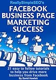 Facebook Business Page Marketing Success: 21 easy to follow tutorials to help you drive more business from Facebook (English Edition)