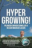 Hyper Growing: Pflanzen einfach schneller und besser wachsen lassen: Bessere Ergebnisse als die Nachbarn für Gemü