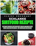 Schlanke Sirtfood Rezepte: Das große Kochbuch zur Sirtuin Diät. Endlich abnehmen wie die Stars: Bis zu 3 kg pro Woche - mit Schokolade und Rotwein!