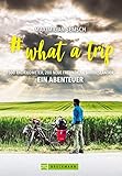 # what a trip: Abenteuer Heimat - Mit dem E-Bike einmal Quer durch Deutschland - 16 Bundesländer, 7500 km Radfernweg: Alle E-Bike-Routen vor der Haustür. Mit zahlreichen Bildern auf 192 S