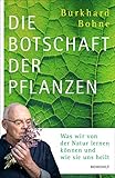 Die Botschaft der Pflanzen: Was wir von der Natur lernen können und w