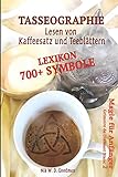 Tasseographie Lexikon - Lesen von Kaffeesatz und Teeblättern: Lesen von Kaffeesatz und Teeblättern - ausführlich erklärt, wie es geht und was beachtet ... zur Deutung. (Grimoire de Diamant Blanc)