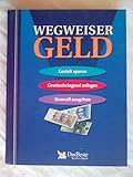 Wegweiser Geld : gezielt sparen, gewinnbringend anlegen, sinnvoll ausgeb