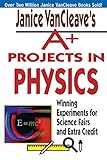 Janice VanCleave's A+ Projects in Physics: Winning Experiments for Science Fairs and Extra C