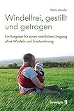 Windelfrei, gestillt und getragen: Ein Ratgeber für einen natürlichen Umgang ohne Windeln und Ersatznahrung