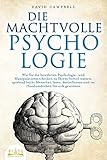 DIE MACHTVOLLE PSYCHOLOGIE: Wie Sie die bewährten Psychologie- und Manipulationstechniken zu Ihrem Vorteil nutzen, spielend leicht Menschen lesen, beeinflussen und im Handumdrehen für sich gew