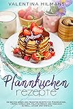 Pfannkuchen Rezepte: Die besten süßen und pikanten Rezepte für Pfannkuchen, Crêpes, Eierkuchen, Palatschinken und Pancakes - schnell, lecker und einfach!