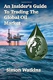 An Insider’s Guide To Trading The Global Oil Mark
