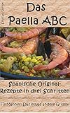 Das Paella ABC: Spanische Original-Rezepte in drei Schritten: Kochen für Männer - Das etwas andere Grillen!