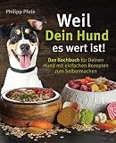 Weil Dein Hund es wert ist! Das Kochbuch für Deinen Hund mit einfachen Rezepten zum Selbermachen (Philipp Pfote - Ratgeber aus Tierliebe, Band 1)