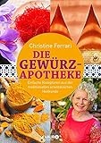 Die Gewürz-Apotheke: Einfache Rezepturen aus der traditionellen orientalischen Heilkunde (Medizin aus der Natur)