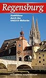 Regensburg: Stadtführer durch das UNESCO-Welterbe (Regensburg - UNESCO Weltkulturerbe)