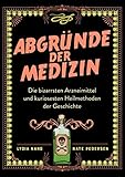 Abgründe der Medizin: Die bizarrsten Arzneimittel und kuriosesten Heilmethoden der G