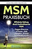 MSM: Das Praxisbuch zur effizienten Heilung durch hochwirksames MSM. Gegen Rheuma, Arthrose, viele Allergien, diverse Schmerzen u.v.m. Damit auch Ihr Licht wieder erstrahlen kann!