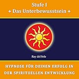 Stufe I Das Unterbewusstsein (Hypnose für Deinen Erfolg in der Spirituellen Entwicklung)