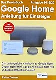 Das Praxisbuch Google Home - Anleitung für Einsteiger (Ausgabe 2019/20): Das umfangreiche Handbuch zu Google Home, Google Home Mini, Google Home Max, Nest Hub und allen kompatiblen G