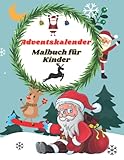 Adventskalender Malbuch für Kinder: Weihnachten Aktivitätsbuch mit 25 Weihnachtsmotive zum Ausmalen, Spielen und einem Kalender zum Ank