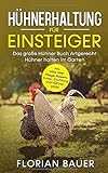 HÜHNERHALTUNG FÜR EINSTEIGER: Das große Hühner Buch - Artgerecht Hühner halten im Garten inkl. alles über Pflege, Rassen, Futter, Züchtung und Hü