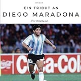 Ein Tribut an Diego Maradona: Der Bildband: Der Bildband. Sonderausgabe, verfügbar nur b