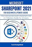 MICROSOFT SHAREPOINT 2021 FOR BEGINNERS & POWER USERS: The Concise Microsoft SharePoint A-Z Mastery Guide for All U