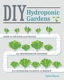 Baras, T: DIY Hydroponic Gardens: How to Design and Build an Inexpensive System for Growing Plants in W