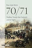 70/71: Preußens Triumph über Frankreich und die Folg