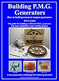 Building P.M.G. Generators.: How to build permanent magnet generators D.I.Y. Guide The guide for building a efficient P.M.G. generator For your windmill or water turbine project (English Edition)