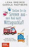 Stellen Sie die Sirenen aus - mein Kind macht Mittagsschlaf!: Neue witzige Geschichten über Helikopter-Eltern | Die neuesten Spleens und Stunts von Helikopter-E