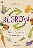 Regrow: Neue Ernte aus Gemüseresten - Von Avocado bis Zwiebel. Die unkomplizierte Nachzucht aus Samen, Wurzeln, Stängeln oder Blättern: Auf Balkon, Terrasse oder Fensterb