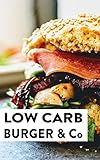 Low Carb Burger & Co: Leckere Low Carb Rezepte für Low Carb Burger, Burger Brötchen, Burger Beilagen, Pizza und Co. (Chooseyourlevel Low Carb)