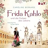 Frida Kahlo und die Farben des Lebens: Mutige Frauen zwischen Kunst und Lieb